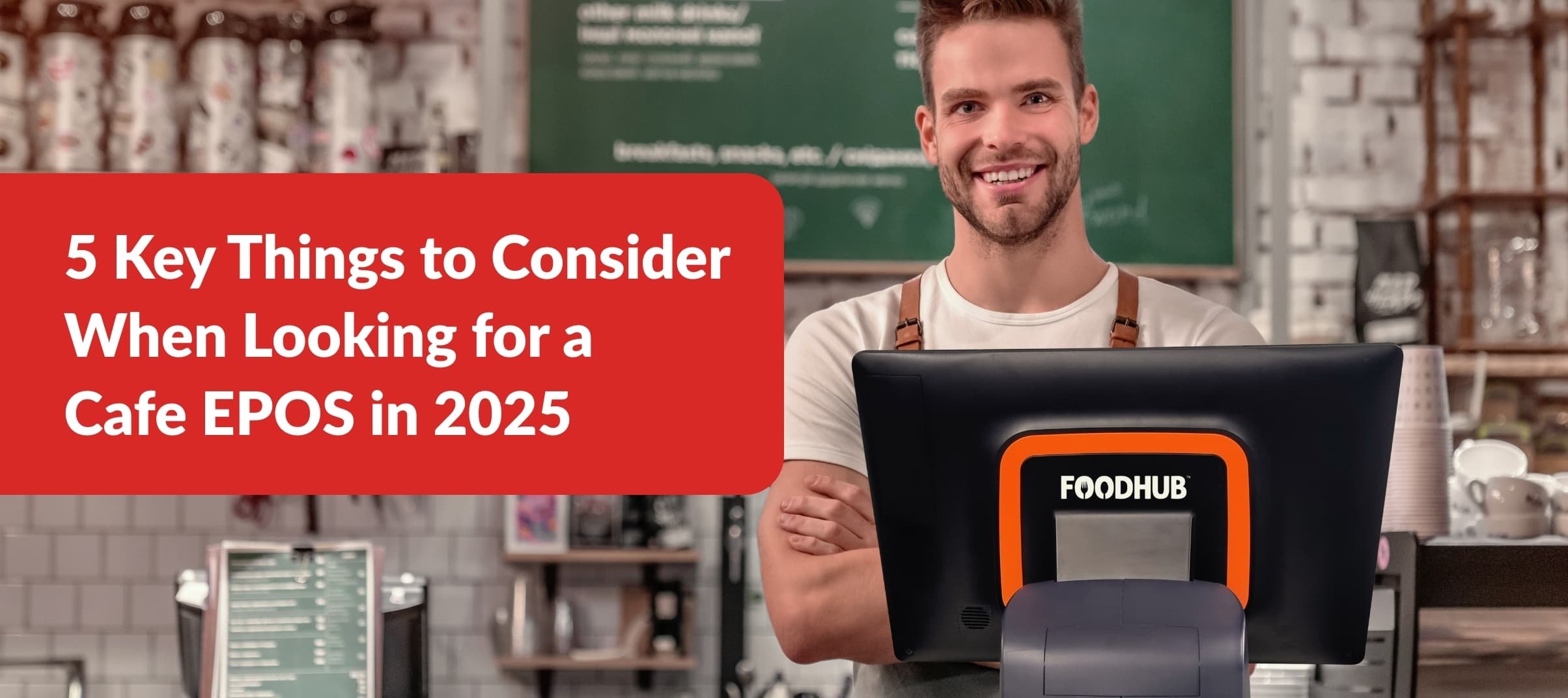 5 Key Things to Consider When Looking for a Cafe EPOS in 2025